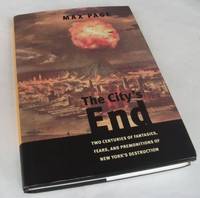 The City's End: Two Centuries of Fantasies, Fears, and Premonitions of New York's Destruction