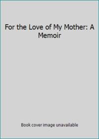 For the Love of My Mother: A Memoir by Rodgers, J.P - 2005