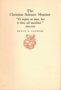 The Christian Science Monitor: "To injure no man, but to bless all mankind." 1908-1954