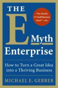 The E-Myth Enterprise: How to Turn A Great Idea Into a Thriving Business