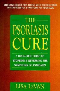 The Psoriasis Cure: A Drug-Free Guide to Stopping and Reversing the Symptoms of Psoriasis