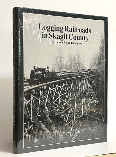 Logging Railroads in Skagit County: The First Comprehensive History of the Logging Railroads in Skagit County, Washington, USA