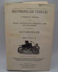 Self-Propelled Vehicles: A Practical Treatise on the Theory, Construction, Operation, Care and Management of All Forms of Automobiles