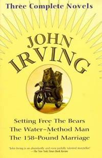John Irving : Three Complete Novels: Setting Free The Bears; The Water-Method Man; The 158-Pound...