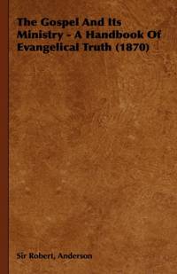 The Gospel and Its Ministry - A Handbook of Evangelical Truth (1870)