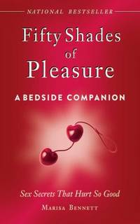 Fifty Shades of Pleasure: a Bedside Companion : Sex Secrets That Hurt So Good