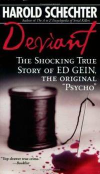 Deviant : The Shocking True Story of Ed Gein, the Original Psycho