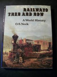 Railways Then and Now: A World History by Nock, O. S - 1975