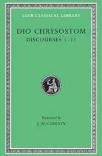 image of Dio Chrysostom: Discourses 1-11 (I-XI)(Loeb Classical Library No. 257) (Greek and English Edition)