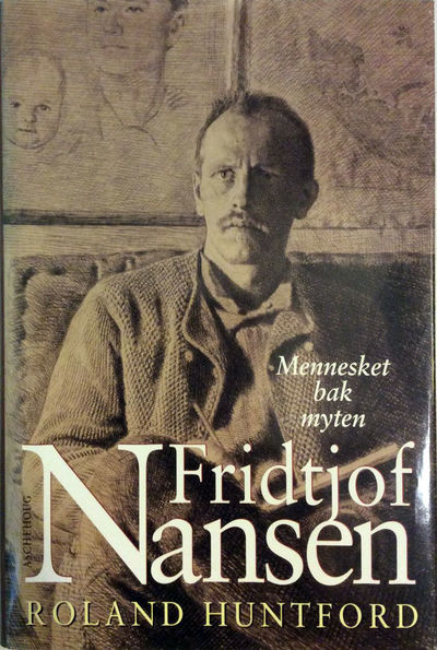 Roland Huntford: Fridtjof Nansen. Mennesket bak…