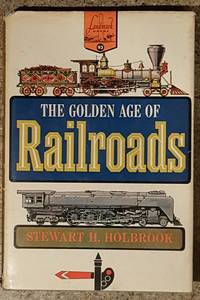 The Golden Age of Railroads by Stewart H. Holbrook - 1960