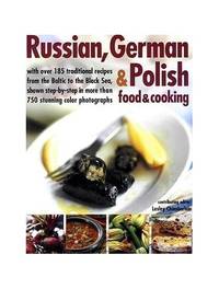 Russian, German, & Polish Food & Cooking. over 185 traditional recipes from the Baltic to...