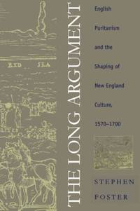 The Long Argument: English Puritanism and the Shaping of New England Culture, 1570-1700