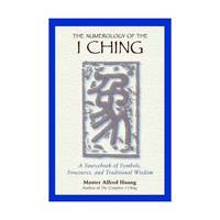 The Numerology of the I Ching: A Sourcebook of Symbols, Structures, and Traditional Wisdom