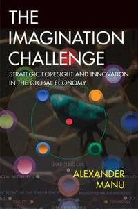 The Imagination Challenge : Strategic Foresight and Innovation in the Global Economy