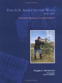 The U.S. Army in the West, 1870-1880: Uniforms, Weapons, and Equipment by Douglas C. McChristian - Hardcover - 1995-05-05 - from Books Express (SKU: 0806127058n)