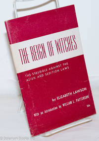 The reign of witches; the struggle against the Alien and Sedition Laws: 1798-1801. With an introduction by William L. Patterson by Lawson, Elizabeth - 1952