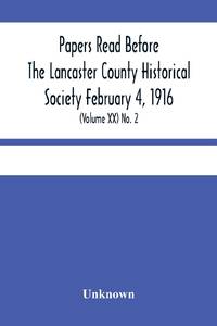 Papers Read Before The Lancaster County Historical Society February 4, 1916; History Herself, As...