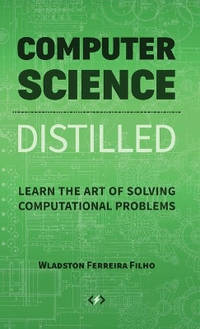 Computer Science Distilled: Learn the Art of Solving Computational Problems