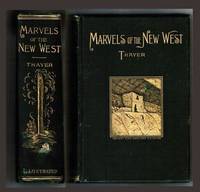 image of Marvels of the New West: A vivid portrayal of the stupendous marvels in the vast wonderland west of the Missouri River. Six books in one volume. Comprising: Marvels of Nature, Marvels of Race, Marvels of Enterprise, Marvels, of Mining, Marvels of Stock-raising, Marvels of Agriculture Graphically and Truthfully described by William B. Thayer, Author of over Twenty Standard Works