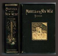 Marvels of the New West:  A vivid portrayal of the stupendous marvels in the vast wonderland west of the Missouri River. Six books in one volume. Comprising: Marvels of Nature, Marvels of Race, Marvels of Enterprise, Marvels, of Mining, Marvels of Stock-raising, Marvels of Agriculture Graphically and Truthfully described by William B. Thayer, Author of over Twenty Standard Works by Thayer, William M - 1890