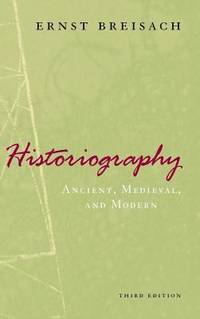 Historiography : Ancient, Medieval, and Modern