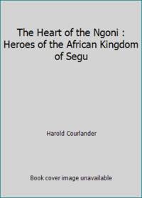 The Heart of the Ngoni : Heroes of the African Kingdom of Segu by Harold Courlander - 1988