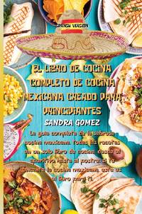 El Libro de Cocina Completo de Cocina Mexicana Creado Para Principiantes: La gu&Atilde;&shy;a...