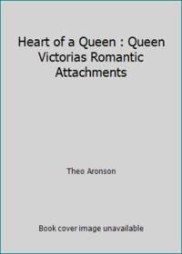 Heart of a Queen : Queen Victorias Romantic Attachments by Theo Aronson - 1992