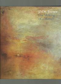 J M W Turner, the Making of a Master