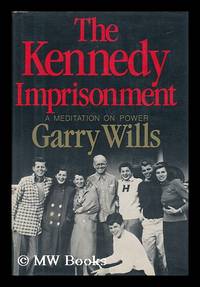 The Kennedy Imprisonment : a Meditation on Power / Garry Wills by Wills, Garry (1934-) - 1982