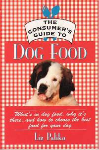 image of The Consumer's Guide to Dog Food: What's in Dog Food, Why It's There and How to Choose the Best Food for Your Dog