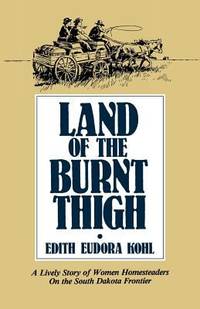 Land of the Burnt Thigh : A Lively Story of Women Homesteaders on the South Dakota Frontier