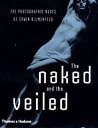 Naked and the Veiled, The - The Photographic Nudes of Erwin Blumenfeld