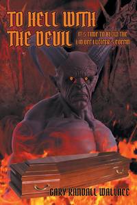 To Hell with the Devil: It's Time to Blow the Lid off Lucifer's Coffin