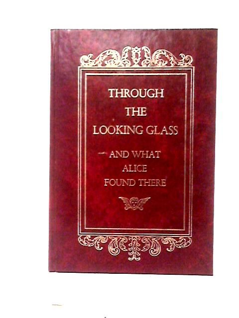 BIBLIO | Through The Looking Glass And What Alice Found There by Lewis ...