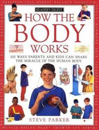How the Body Works : 100 Ways Parents and Kids Can Share the Miracles of the Human Body