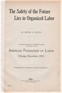 THE SAFETY OF THE FUTURE LIES IN ORGANIZED LABOR. A Paper Read before the Thirteenth Annual Convention of the American Federation of Labor, Chicago, December, 1893