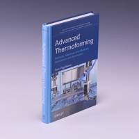 Advanced Thermoforming: Methods, Machines and Materials, Applications and Automation
