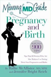 The Mommy MD Guide to Pregnancy and Birth : More than 900 tips that 60 doctors who are also...