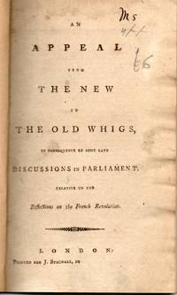 [ENGLISH] AN APPEAL FROM THE NEW TO THE OLD WHIGS, IN CONSEQUENCE OF SOME LATE DISCUSSIONS IN PARLIAMENT, RELATIVE TO THE REFLECTIONS ON THE FRENCH REVOLUTION