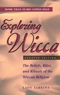 Exploring Wicca, Updated Edition : The Beliefs, Rites, and Rituals of the Wiccan Religion