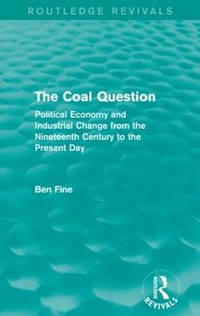 The Coal Question: Political Economy and Industrial Change from the Nineteenth Century to the...