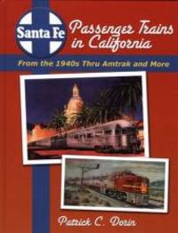 Santa Fe Passenger Trains in California: From the 1940s Thru Amtrak and More by Patrick C. Dorin - 2007-01-07