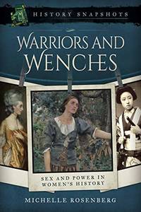 Warriors and Wenches: Sex and Power in Women's History (History Snapshots)