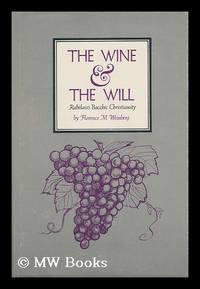 The Wine & the Will; Rabelais's Bacchic Christianity [By] Florence M. Weinberg