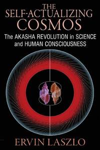 The Self-Actualizing Cosmos: The Akasha Revolution in Science and Human Consciousness