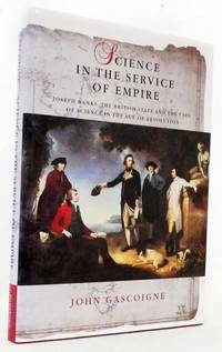 Science in the Service of Empire Joseph Banks, The British State and the Uses of Science in the Age of Revolution by Gascoigne, John - 1998