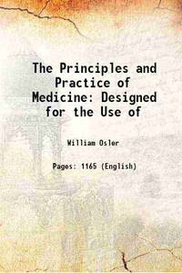 The Principles and Practice of Medicine Designed for the use of practitioners and students of medicine 1905 by William Osler - 2013