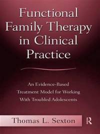 Functional Family Therapy in Clinical Practice: An Evidence-Based Treatment Model for Working...